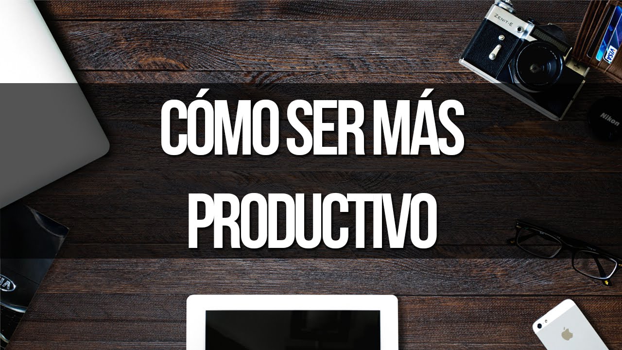 Cómo ser más productivo